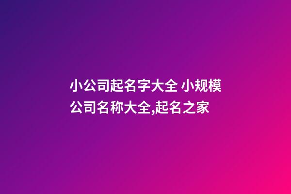 小公司起名字大全 小规模公司名称大全,起名之家-第1张-公司起名-玄机派